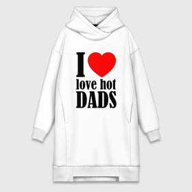 Платье-худи хлопок с принтом I LOVE HOT DADS в Кировске,  |  | dads | fazher | i love hot dads | love | в прикол | в топ | для друга | как у всех | любовь | папа | папик | прикол | рекомендации