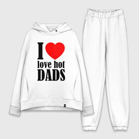 Женский костюм хлопок Oversize с принтом I LOVE HOT DADS в Кировске,  |  | dads | fazher | i love hot dads | love | в прикол | в топ | для друга | как у всех | любовь | папа | папик | прикол | рекомендации