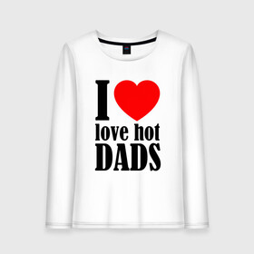 Женский лонгслив хлопок с принтом I LOVE HOT DADS в Кировске, 100% хлопок |  | Тематика изображения на принте: dads | fazher | i love hot dads | love | в прикол | в топ | для друга | как у всех | любовь | папа | папик | прикол | рекомендации