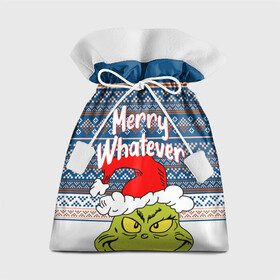 Подарочный 3D мешок с принтом MERRY WHATEVER | GRINCH в Кировске, 100% полиэстер | Размер: 29*39 см | 2020 | 2021 | 2022 | christmas | grinch | merry | santa | whatever | гринч | дед мороз | леденец | нг | новогодний | новый год | олени | рождество | санта клаус | свитер | узоры