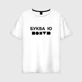 Женская футболка хлопок Oversize с принтом БУКВА Ю (прикол) в Кировске, 100% хлопок | свободный крой, круглый ворот, спущенный рукав, длина до линии бедер
 | буква | другу | подарок | прикол | смешно | ю | юмор