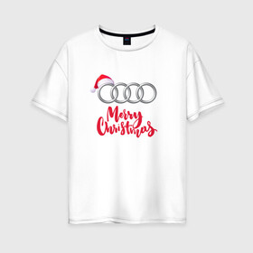 Женская футболка хлопок Oversize с принтом AUDI MERRY CHRISTMAS в Кировске, 100% хлопок | свободный крой, круглый ворот, спущенный рукав, длина до линии бедер
 | audi | auto | autosport | perfomance | quattro | rs | sport | авто | авто спорт | автомобиль | автомобильные | автоспорт | ауди | кватро | марка | машины | перфоманс | рс | спорт