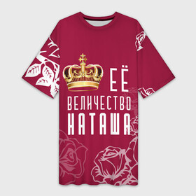 Платье-футболка 3D с принтом Её величество  прекрасная Наташа в Кировске,  |  | Тематика изображения на принте: 8 марта | величество | девушке | её величество | женцины | имя | королева | корона | красавицы | международный женский день | наташа | подарок | розый | цветы