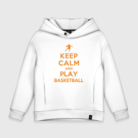 Детское худи Oversize хлопок с принтом Keep Calm   Basketball в Кировске, френч-терри — 70% хлопок, 30% полиэстер. Мягкий теплый начес внутри —100% хлопок | боковые карманы, эластичные манжеты и нижняя кромка, капюшон на магнитной кнопке | Тематика изображения на принте: basketball | game | keep calm | nba | sport | баскетбол | баскетболист | игра | мяч | нба | спорт | спортсмен