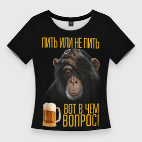 Женская футболка 3D Slim с принтом ПИТЬ ИЛИ НЕ ПИТЬ ВОТ В ЧЕМ ВОПРОС в Кировске,  |  | вот в чем вопрос | думает | обезьяна | пить или не пить