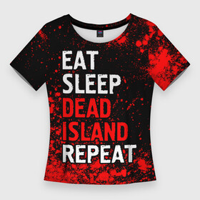 Женская футболка 3D Slim с принтом Eat Sleep Dead Island Repeat  Краска в Кировске,  |  | dead | eat sleep dead island repeat | island | logo | айленд | дед | игра | игры | краска | краски | лого | логотип | символ