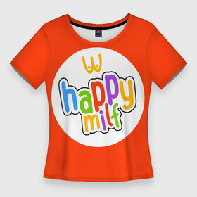 Женская футболка 3D Slim с принтом HAPPY MILF в Кировске,  |  | Тематика изображения на принте: восемнадцатилетие | макдональдс | немножечко за 20 | подарок девушке | подарок на день рождения | подарок подруге | старость | счастливая милфа | хэппи милл