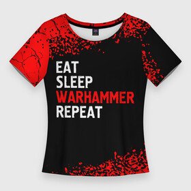 Женская футболка 3D Slim с принтом Eat Sleep Warhammer Repeat  Спрей в Кировске,  |  | eat sleep warhammer repeat | logo | warhammer | вархаммер | игра | игры | краска | лого | логотип | символ | спрей