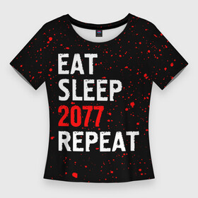 Женская футболка 3D Slim с принтом Eat Sleep 2077 Repeat  Краска в Кировске,  |  | 2077 | cyberpunk | eat sleep 2077 repeat | logo | paint | брызги | игра | игры | киберпанк | краска | лого | логотип | символ