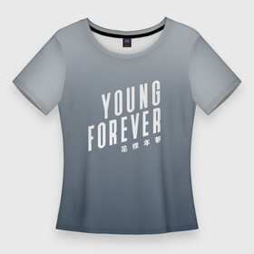 Женская футболка 3D Slim с принтом Навечно молодой  Young forever в Кировске,  |  | bangtan | bts | bts young forever | gradient | бантан | бантаны | бтс | ви | градиент | джин | на каждый день | намджун | серая | серое | серый | тэхен | хоби | хосок | чг | чимин | чонгук | шуга | юнги