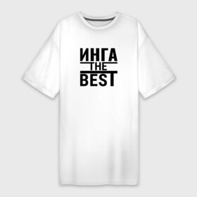 Платье-футболка хлопок с принтом ИНГА THE BEST в Кировске,  |  | the best | имена | именная | именные | имя | инга | ингочка | ингулечка | ингуля | ингусик | ингушка | лучшая | с именем
