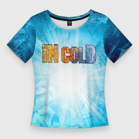 Женская футболка 3D Slim с принтом IN COLD horizontal logo with blue ice в Кировске,  |  | cold | in | in cold | incold | metal | rock | wolf | в холоде | метал | металл | рок