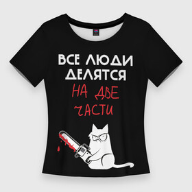 Женская футболка 3D Slim с принтом Sawn people в Кировске,  |  | cat | кот | мемы | надпись | черный юмор