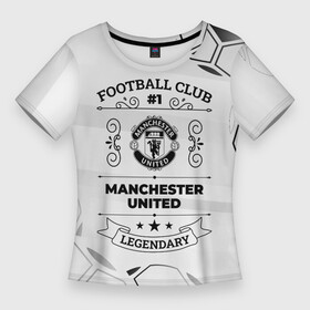 Женская футболка 3D Slim с принтом Manchester United Football Club Number 1 Legendary в Кировске,  |  | club | football | logo | manchester | manchester united | paint | united | брызги | клуб | краска | лого | манчестер | мяч | символ | спорт | футбол | футболист | футболисты | футбольный | юнайтед