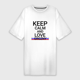 Платье-футболка хлопок с принтом Keep calm Grozny (Грозный) в Кировске,  |  | ce | cha | grozny |  чеченская | город | грозный | кавказ | россия | чечня